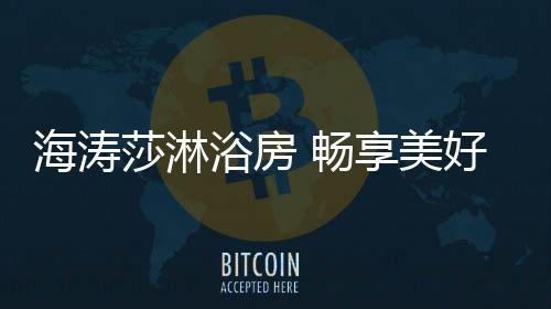 莎淋享受美好生活的浴房愉悦