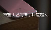 重塑工匠精神，打造超人厨卫电器差异化竞争优势