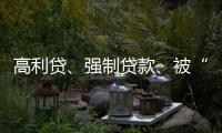 高利贷
、强制贷款
、被“转卖”�，小额网贷的“黑洞”有多少？