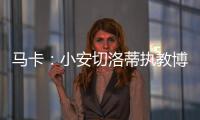 马卡�：小安切洛蒂执教博塔弗戈的同时，仍将兼任巴西队助教