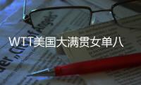 WTT美国大满贯女单八强出炉�：国乒下半区失守